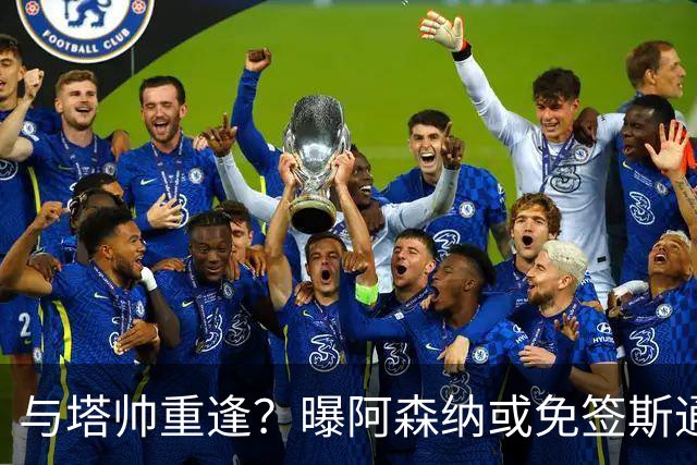 与塔帅重逢？曝阿森纳或免签斯通斯 顶替伤缺的萨利巴