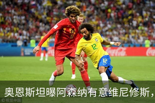 奥恩斯坦曝阿森纳有意维尼修斯，罗马诺最新发声：只谈吉马良斯