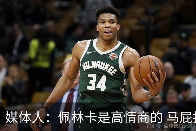 媒体人：佩林卡是高情商的 马屁拍得滴水不漏 而且是有人脉的