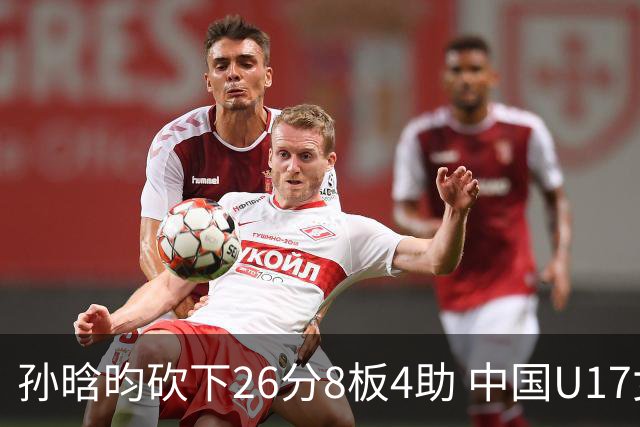 孙晗昀砍下26分8板4助 中国U17女篮最终以79-54大胜德国