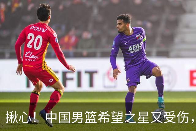 揪心！中国男篮希望之星又受伤，常年伤病缠身，一赛季只打19场球
