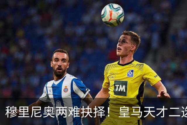 穆里尼奥两难抉择！皇马天才二选一！伯纳乌超新星或再度离队