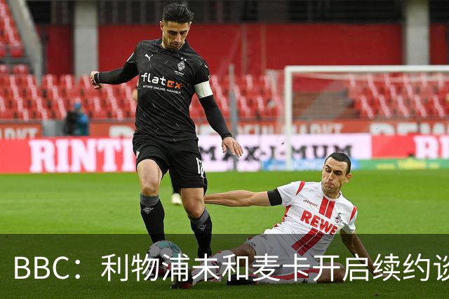 BBC：利物浦未和麦卡开启续约谈判，但球员也未和其他俱乐部接触