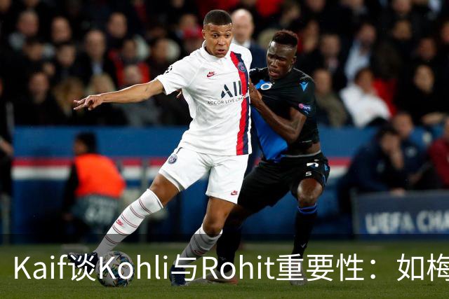 Kaif谈Kohli与Rohit重要性：如梅西之于阿根廷